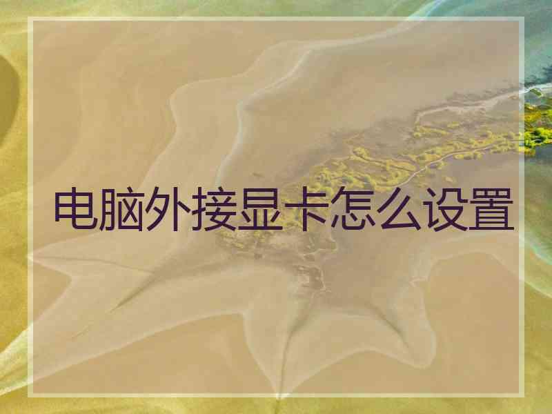 电脑外接显卡怎么设置